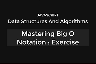 Mastering Big O Notation with JavaScript: A Beginner’s Guide