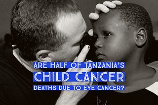 Are half of Tanzania’s child cancer deaths due to eye cancer?