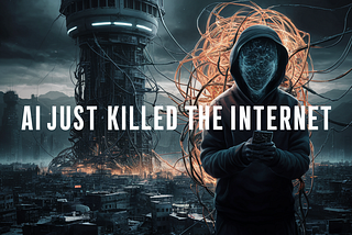 AI just killed the Internet.