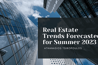 Real Estate Trends Forecasted for Summer 2023 | Athanasios Tsiropoulos | Real Estate