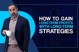 How To Gain Long-Term Profits With Long-Term Strategies