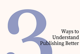 3 Ways to Understand Publishing Better