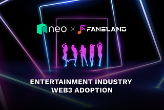 Neo Partners with Fansland to Spearhead Web3 Mass Adoption in the Entertainment Industry