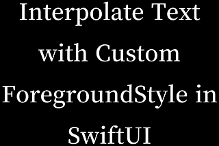 Interpolate Text with Custom ForegroundStyle in SwiftUI