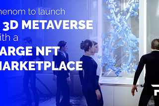 Phenom to Launch a 3D Metaverse With a Large NFT Marketplace