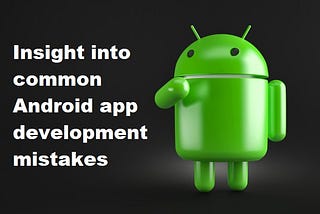 Android App Development: 3 Reasons Why Business Apps Fail Miserably