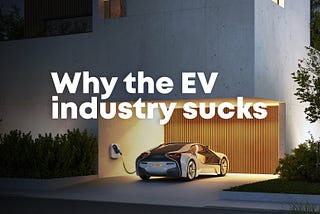 Why the EV industry sucks