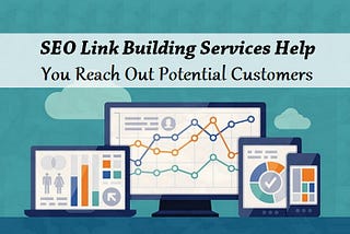 SEO Link Building Services Help You Reach Out Potential Customers