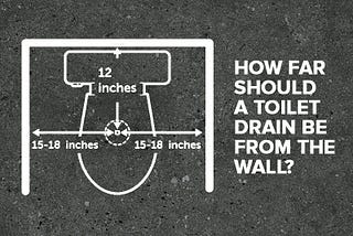 How far should a toilet drain be from the wall?