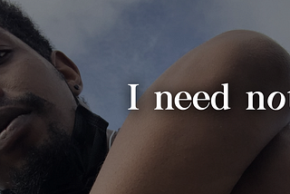 An image of an african man pensively looking directly into the camera with text written on the image “I need not”. The o in “not” is tilted 15 degrees