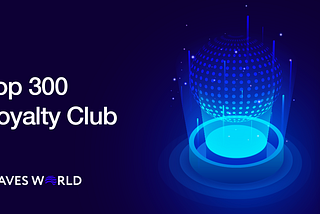 Waves World Top 300 Loyalty Club members earn automatic daily Airdrops.