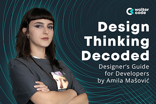 Design Thinking Decoded:A Designer’s Guide for Developers