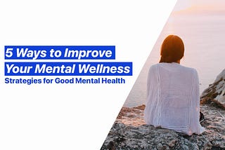 5 Ways to Improve Your Mental Wellness