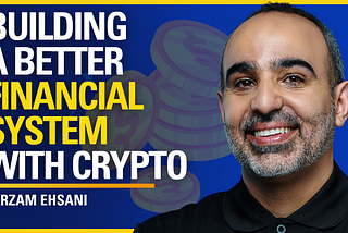 Building a Better Financial System with Crypto — Farzam Ehsani