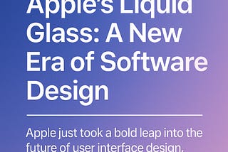 Apple’s Liquid Glass: A New Era of Software Design
