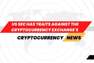 US SEC has traits against the Binance & Coinbase exchange
