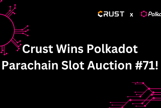 Crust Wins Polkadot Parachain Slot Auction #71!