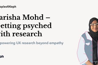 Farisha Mohd — Getting psyched with UX research