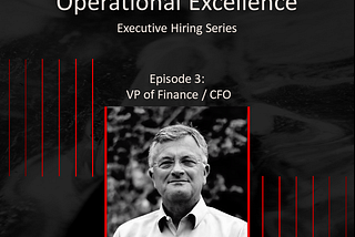 Executive Hiring Series, Episode 3: VP of Finance / CFO