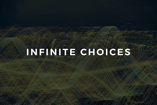 INFINITE CHOICES