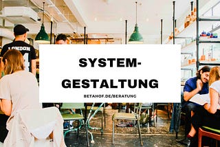 Systemgestaltung ist die neue Führungsarbeit