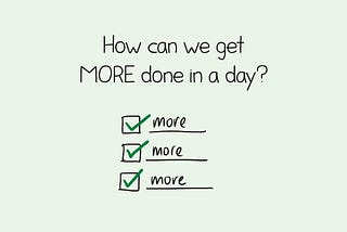 How can we get MORE done in a day?