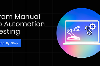 How to Switch from Manual to Automation Testing: Step-by-Step