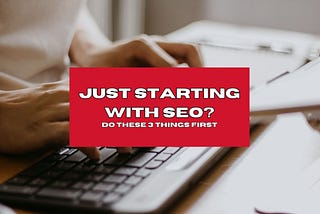 Getting Started with SEO: The First 3 Steps