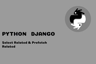 Prefetch Related and Select Related in Django