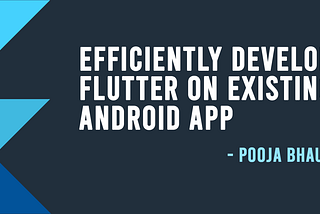 Efficiently develop Flutter on existing Android app