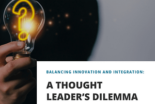 Balancing Innovation and Integration: A Thought Leader’s Dilemma