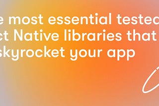 8 the most essential tested React Native libraries that will skyrocket your app 🚀
