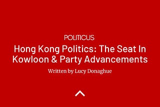 HONG KONG POLITICS: THE SEAT IN KOWLOON & PARTY ADVANCEMENTS