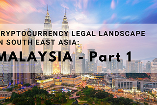Cryptocurrency Legal Landscape in South East Asia (SEA): Malaysia