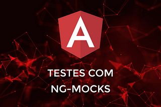 Ng-Mocks: pare de sofrer com dependências nos seus testes