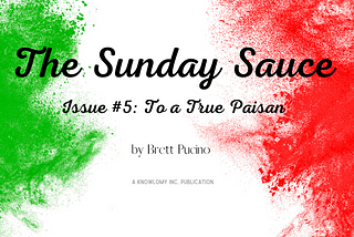 The Sunday Sauce Issue #5: To a True Paisan