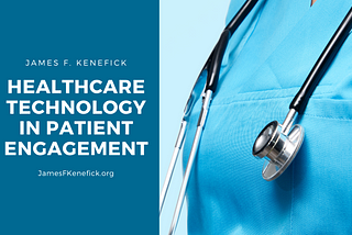 Healthcare Technology in Patient Engagement | James F. Kenefick