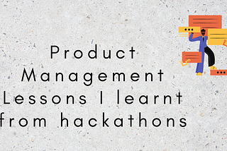 How did Hackathons help me grow as a Product Manager?