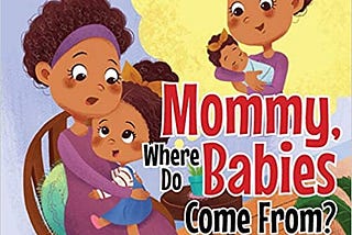 Mommy, Where Do Babies Come From?
