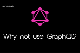 Why not use GraphQL? | wundergraph