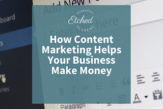 How content marketing helps your business make money