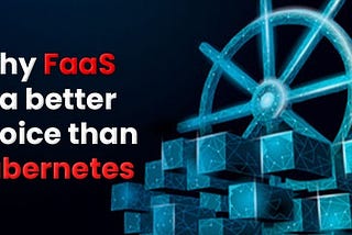Why FaaS is a better choice than Kubernetes