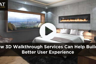 How 3D Walkthrough Services Can Help Build a Better User Experience