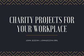 John Jezzini on Charity Projects for Your Workplace