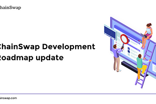 ChainSwap Development Roadmap update