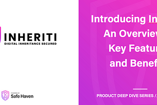 Inheriti Deep-Dive Series // 005 : Introducing Inheriti — An Overview of Key Features and Benefits