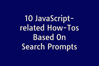 Title: 10 JavaScript-related How-Tos Based On Search Prompts.