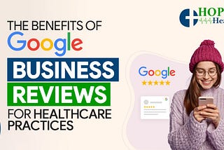 The Benefits of Google Business Reviews for Healthcare Practices — Insights from Kaushal Pandey…