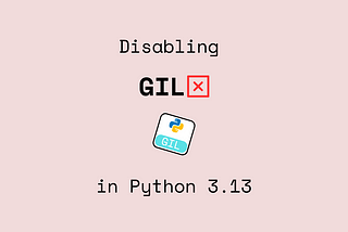 Disabling GIL Easily in Python3.13