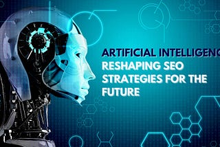 How AI is Reshaping SEO: The Future of Digital Marketing